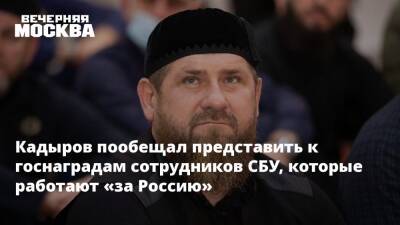 Кадыров пообещал представить к госнаградам сотрудников СБУ, которые работают «за Россию»