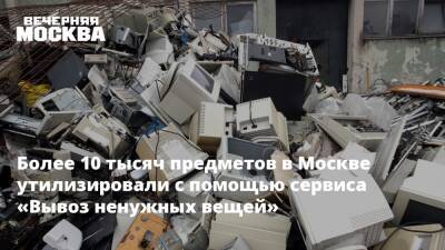 Более 10 тысяч предметов в Москве утилизировали с помощью сервиса «Вывоз ненужных вещей»