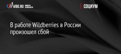 В работе Wildberries в России произошел сбой