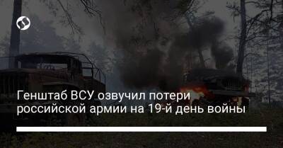 Генштаб ВСУ назвал потери российской армии на 19-й день войны