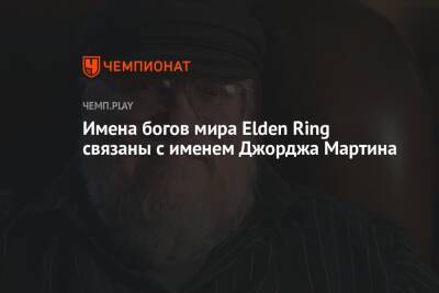 Имена богов мира Elden Ring связаны с именем Джорджа Мартина