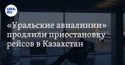 «Уральские авиалинии» продлили приостановку рейсов в Казахстан