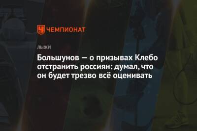 Большунов — о призывах Клебо отстранить россиян: думал, что он будет трезво всё оценивать