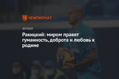 Ракицкий: миром правят гуманность, доброта и любовь к родине