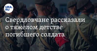 Свердловчане рассказали о тяжелом детстве погибшего солдата