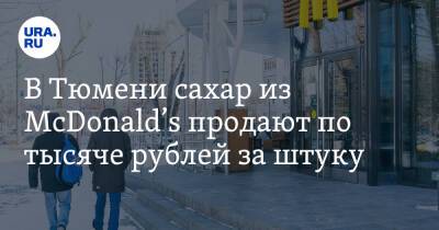 В Тюмени сахар из McDonald’s продают по тысяче рублей за штуку