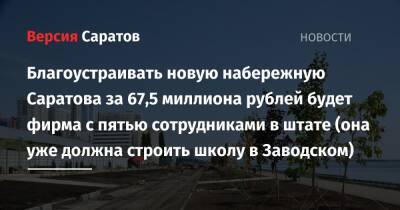 Благоустраивать новую набережную Саратова за 67,5 миллиона рублей будет фирма с пятью сотрудниками в штате (она уже должна строить школу в Заводском)