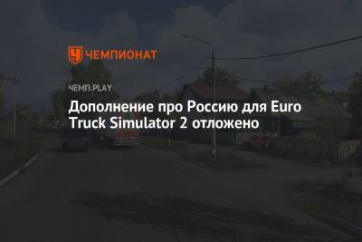 Дополнение про Россию для Euro Truck Simulator 2 отложено