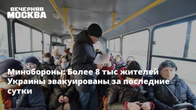 Минобороны: Более 8 тыс жителей Украины эвакуированы за последние сутки
