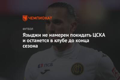 Языджи не намерен покидать ЦСКА и останется в клубе до конца сезона
