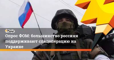 Опрос ФОМ: большинство россиян поддерживают спецоперацию на Украине