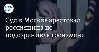 Суд в Москве арестовал россиянина по подозрению в госизмене