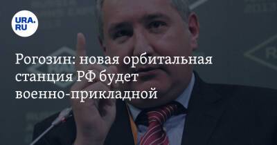 Рогозин: новая орбитальная станция РФ будет военно-прикладной. «Если обстановка будет враждебной»