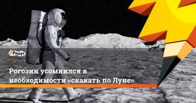 Рогозин усомнился в необходимости «скакать по Луне»