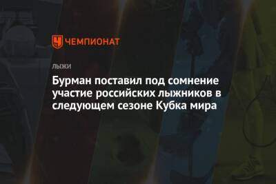 Бурман поставил под сомнение участие российских лыжников в следующем сезоне Кубка мира