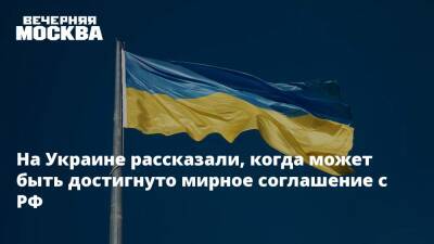 На Украине рассказали, когда может быть достигнуто мирное соглашение с РФ