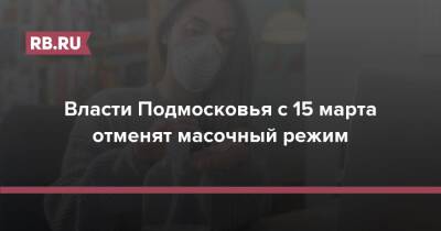 Власти Подмосковья с 15 марта отменят масочный режим