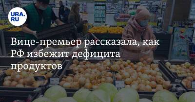 Вице-премьер рассказала, как РФ избежит дефицита продуктов