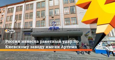 Россия нанесла ракетный удар по Киевскому заводу имени Артема
