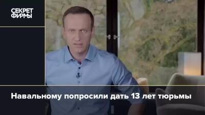 Навальному попросили дать 13 лет тюрьмы