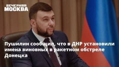 Пушилин сообщил, что в ДНР установили имена виновных в ракетном обстреле Донецка