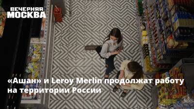 «Ашан» и Leroy Merlin продолжат работу на территории России