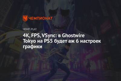 4К, FPS, VSync: в Ghostwire Tokyo на PS5 будет аж 6 настроек графики