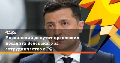 Украинский депутат предложил посадить Зеленского за сотрудничество с РФ