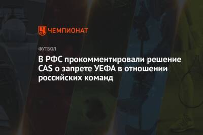 В РФС прокомментировали решение CAS о запрете УЕФА в отношении российских команд