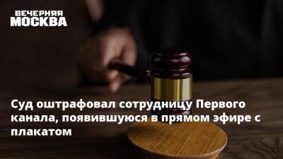 Суд оштрафовал сотрудницу Первого канала, появившуюся в прямом эфире с плакатом