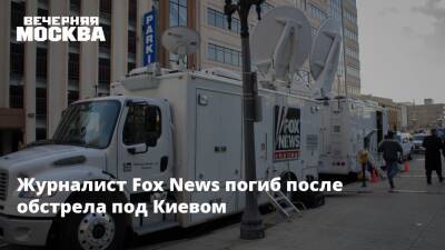 Журналист Fox News погиб после обстрела под Киевом