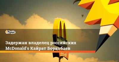 Задержан владелец российских McDonald's Кайрат Боранбаев