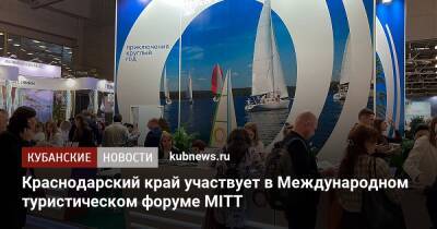 Краснодарский край участвует в Международном туристическом форуме MITT - kubnews.ru - Москва - Краснодарский край