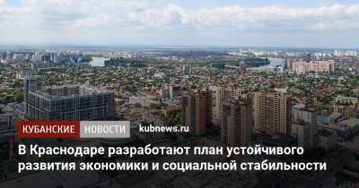 В Краснодаре разработают план устойчивого развития экономики и социальной стабильности - kubnews.ru - Краснодарский край - Краснодар