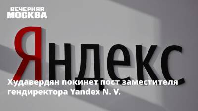Худавердян покинет пост заместителя гендиректора Yandex N. V.
