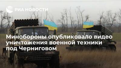 Минобороны показало видео уничтожения украинской военной техники в Черниговской области