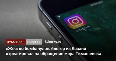 «Жестко бомбануло»: блогер из Казани отреагировал на обращение мэра Тимашевска
