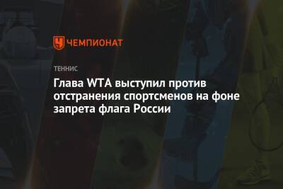 Глава WTA выступил против отстранения спортсменов на фоне запрета флага России