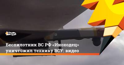 БеспилотникВС РФ «Иноходец» уничтожил технику ВСУ: видео