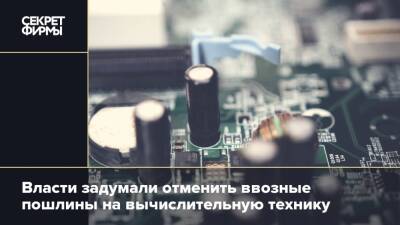 Власти задумали отменить ввозные пошлины на вычислительную технику - secretmag.ru - Россия