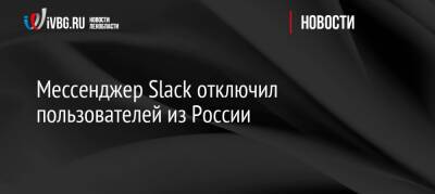 Мессенджер Slack отключил пользователей из России