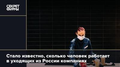 Стало известно, сколько человек работает в уходящих из России компаниях - secretmag.ru - Россия