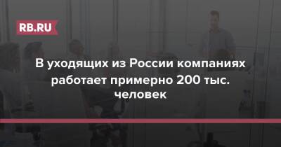 В уходящих из России компаниях работает примерно 200 тыс. человек