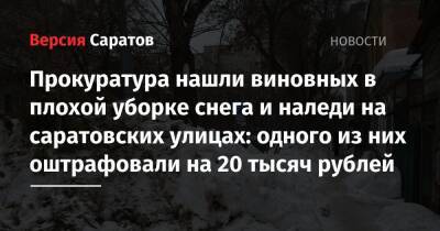 Прокуратура нашли виновных в плохой уборке снега и наледи на саратовских улицах: одного из них оштрафовали на 20 тысяч рублей