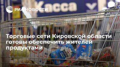 Представители торговых сетей Кировской области готовы обеспечить жителей продуктами