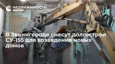 Фонд развития территорий: в Звенигороде снесут долгострои СУ-155 для возведения новых домов