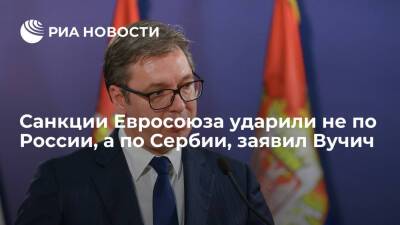 Президент Сербии Вучич: новые санкции ЕС в энергетике ударили не по России, а по Сербии
