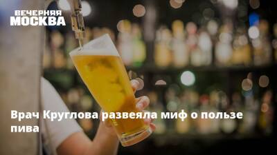 Врач Круглова развеяла миф о пользе пива