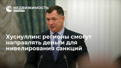 Хуснуллин: регионы смогут направлять деньги на нивелирование последствий от санкционного давления