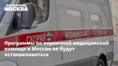 Программы по первичной медицинской помощи в Москве не будут останавливаться